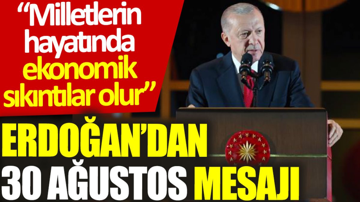 Erdoğan'dan 30 Ağustos mesajı: Milletlerin hayatında ekonomik sıkıntılar olur