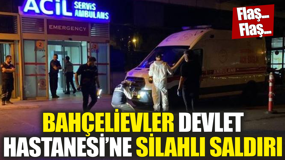 Flaş…Flaş… Bahçelievler Devlet Hastanesi’ne silahlı saldırı