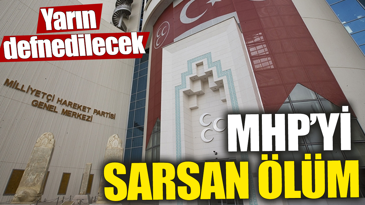 MHP'yi sarsan ölüm! Yarın defnedilecek