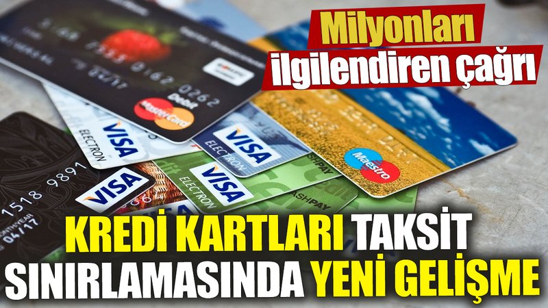 Kredi kartları taksit sınırlamasında yeni gelişme! Milyonları ilgilendiren çağrı