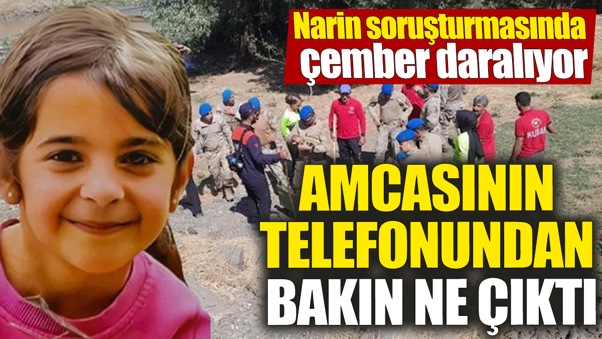 Narin soruşturmasında çember daralıyor! Amcasının telefonundan bakın ne çıktı