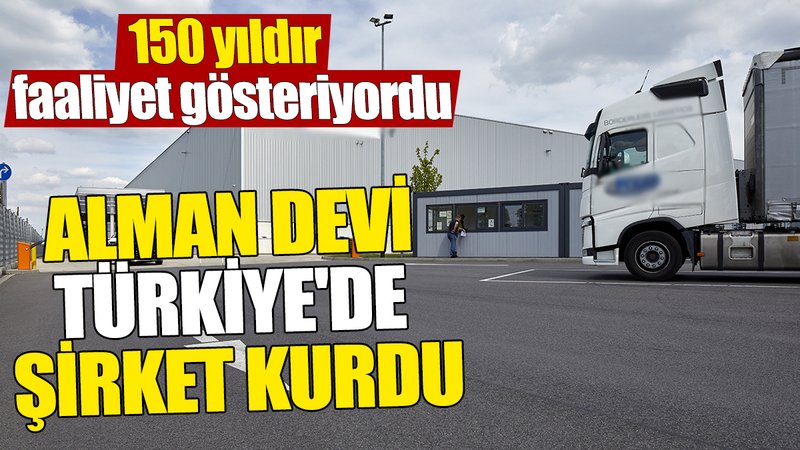Alman devi Türkiye'de şirket kurdu! 150 yıldır faaliyet gösteriyordu