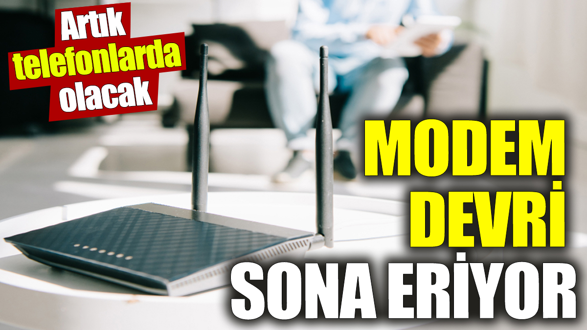 Modem devri sona eriyor! Artık telefonlarda olacak