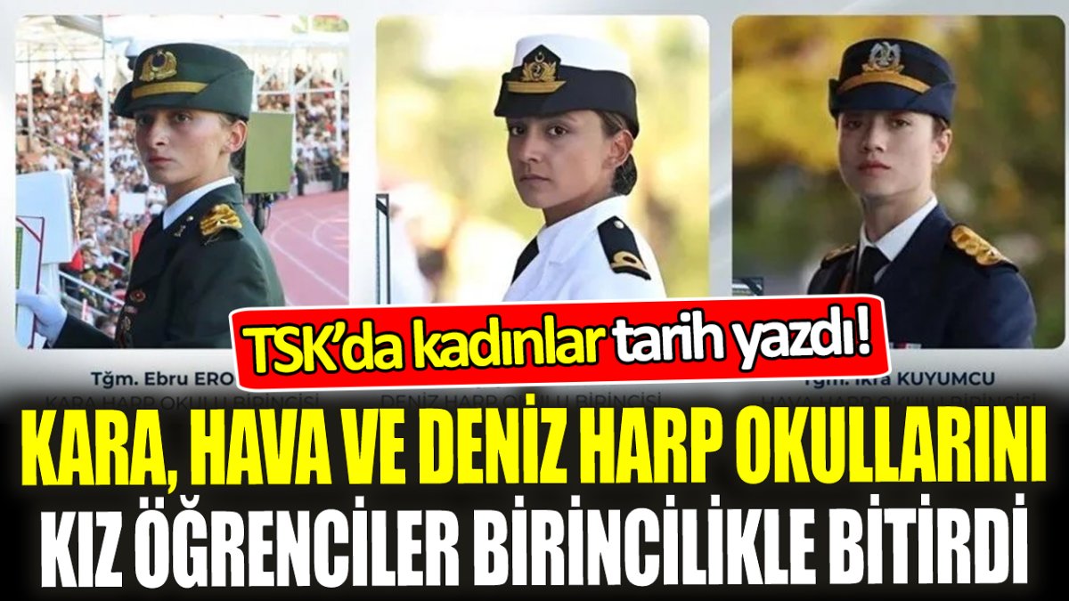 TSK’da kadınlar tarih yazdı! Kara, Hava ve Deniz Harp okullarını kız öğrenciler birincilikle bitirdi