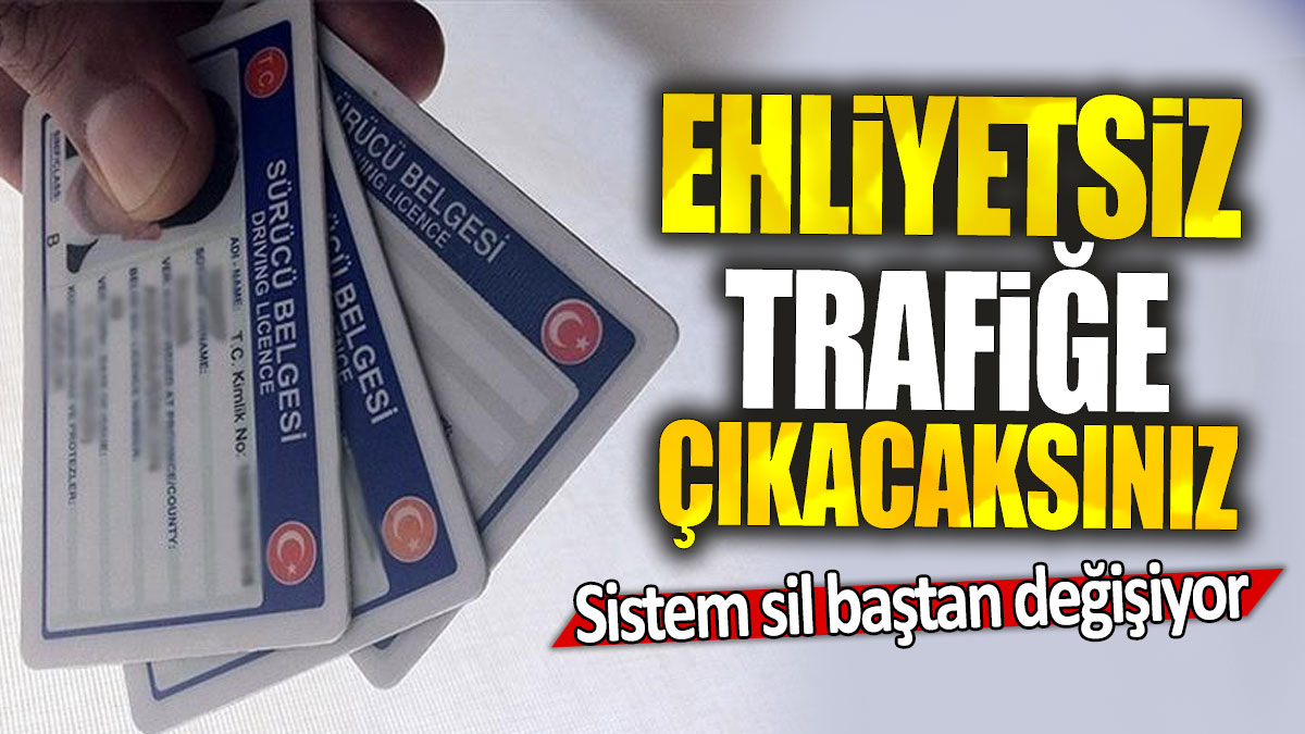 Ehliyetsiz trafiğe çıkacaksınız: Sistem sil baştan değişiyor