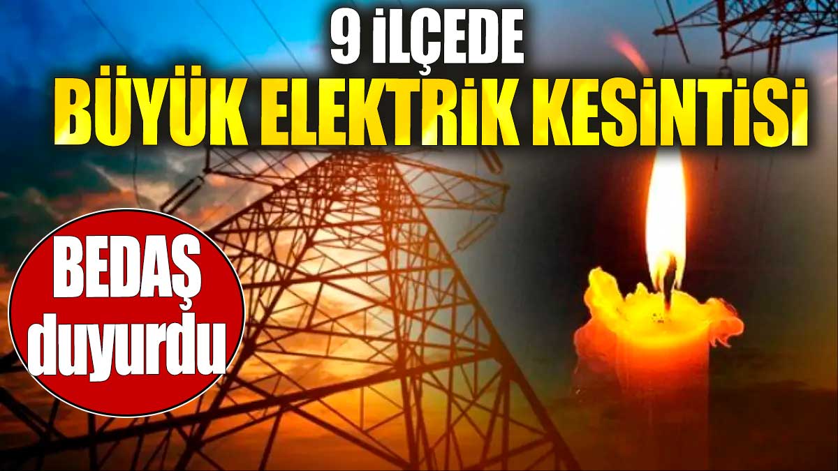 9 ilçede büyük elektrik kesintisi. BEDAŞ duyurdu