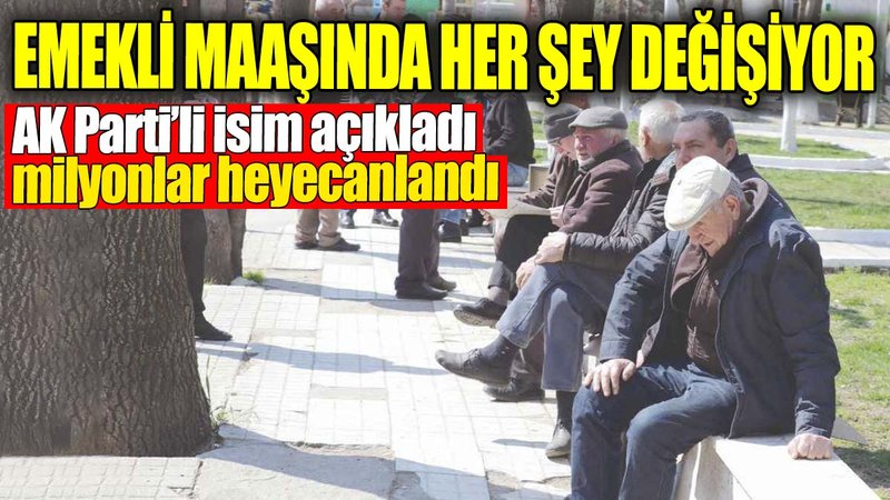 AK Parti'li isim açıkladı milyonlar heyecanlandı. Emekli maaşında her şey değişiyor