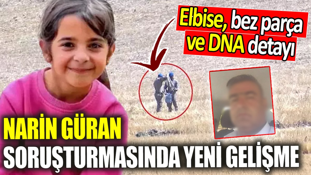 Narin Güran soruşturmasında yeni gelişme! Elbise, bez parça ve DNA detayı