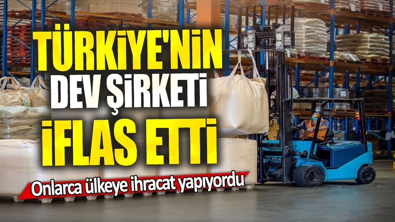 Türkiye'nin dev şirketi iflas etti: Onlarca ülkeye ihracat yapıyordu