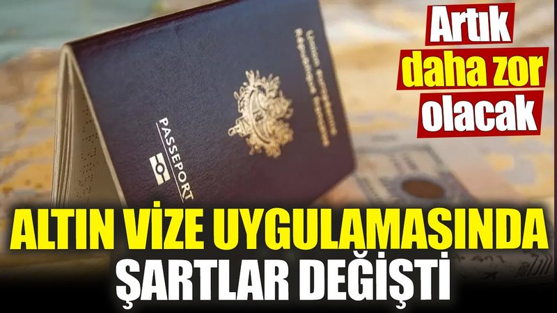 Altın vize uygulamasında şartlar değişti! Artık daha zor olacak