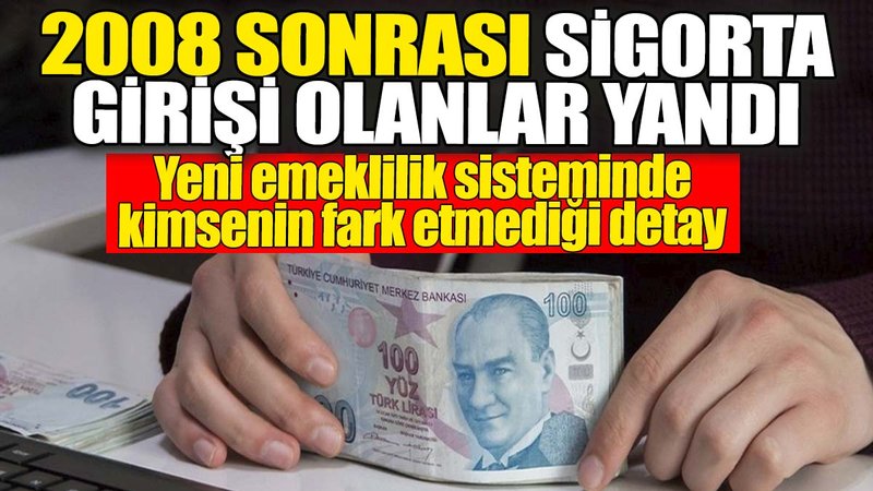 2008 sonrası sigorta girişi olanlar yandı. Yeni emeklilik sisteminde kimsenin fark etmediği detay