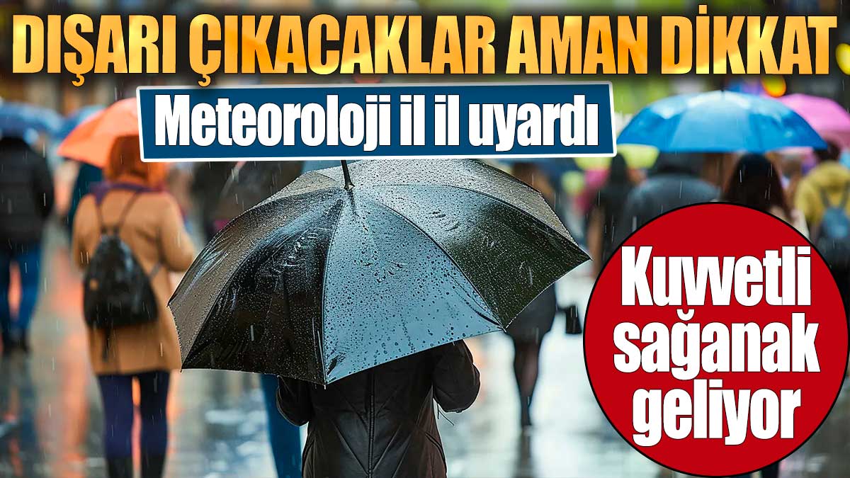 Meteoroloji il il uyardı. Dışarı çıkacaklar aman dikkat. Kuvvetli sağanak geliyor