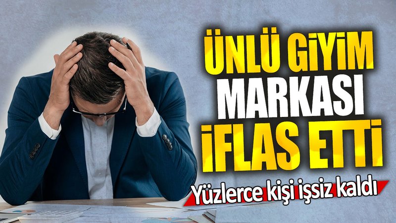Ünlü giyim markası iflas etti: Yüzlerce kişi işsiz kaldı
