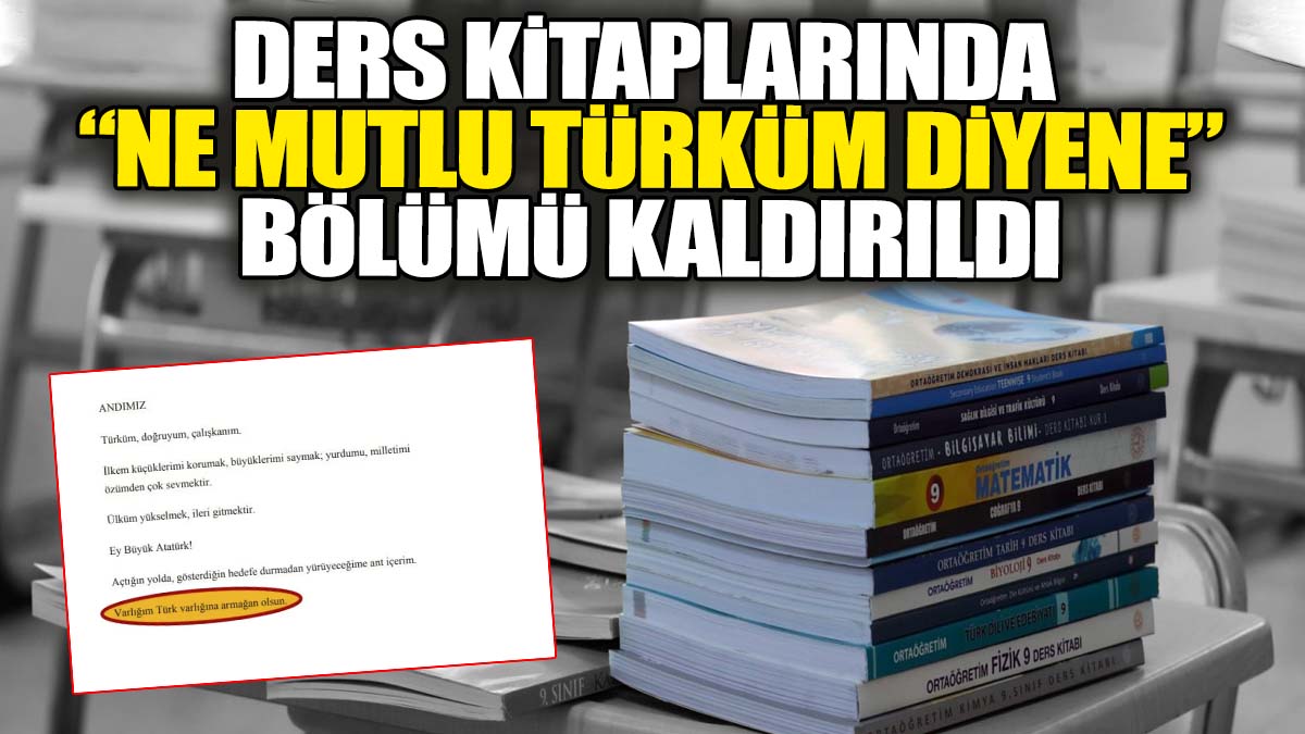 Ders kitaplarında “Ne mutlu Türküm diyene” bölümü kaldırıldı