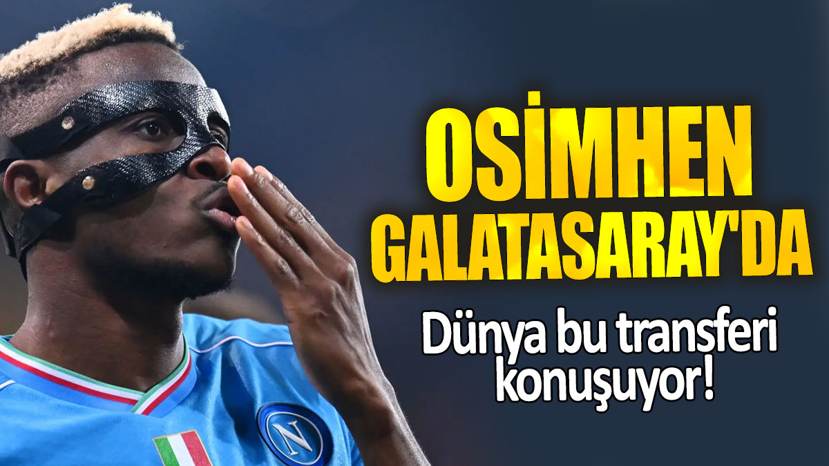 Victor Osimhen Galatasaray'da: Dünya bu transferi konuşuyor!