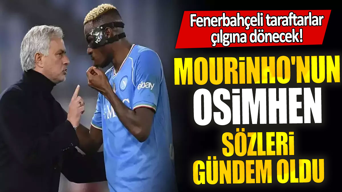 Mourinho'nun Osimhen sözleri gündem oldu: Fenerbahçeli taraftarlar çılgına dönecek!