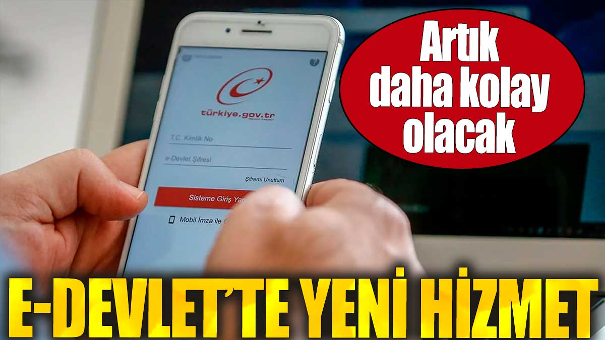 e-Devlet’te yeni hizmet: Artık daha kolay olacak