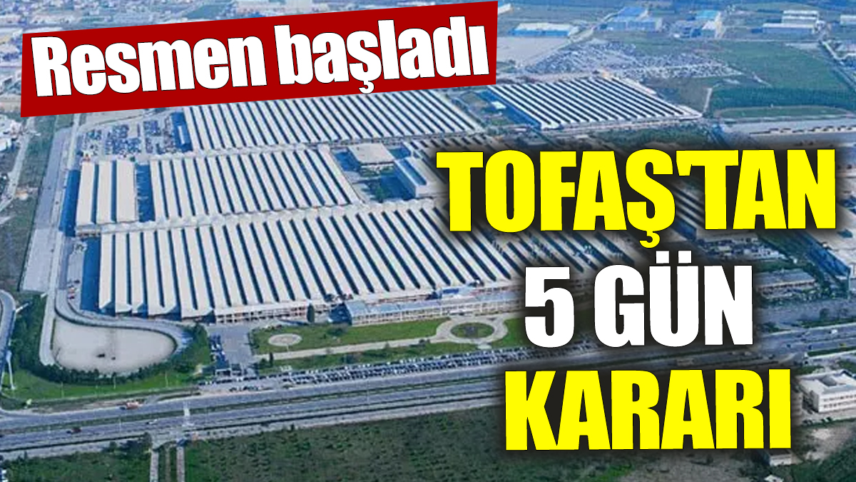 Tofaş'tan 5 gün kararı! Resmen başladı