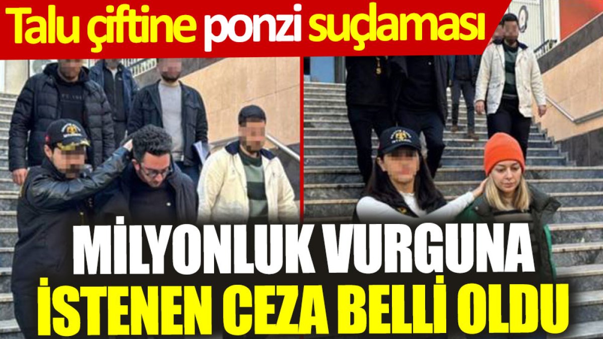 Talu çiftine ponzi suçlaması: Milyonluk vurguna istenen ceza belli oldu