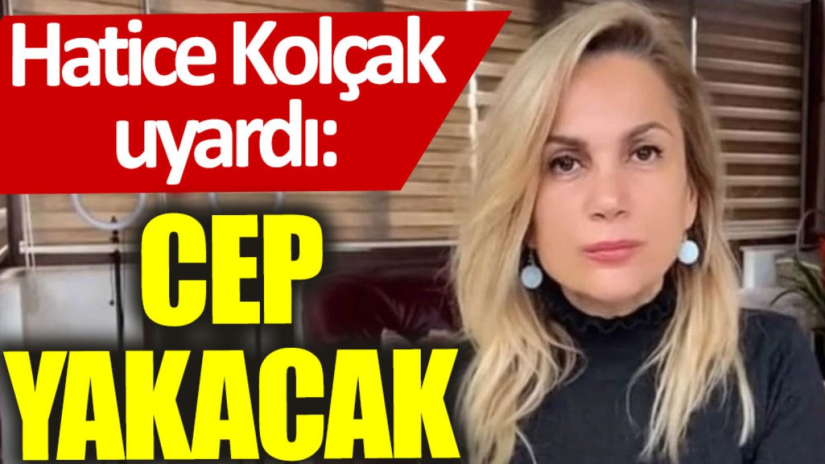 Hatice Kolçak uyardı: Cep yakacak