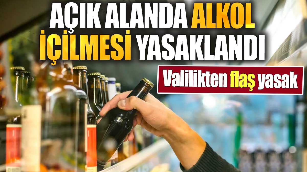 Valilikten flaş karar. Açık alanda alkol içilmesi yasaklandı