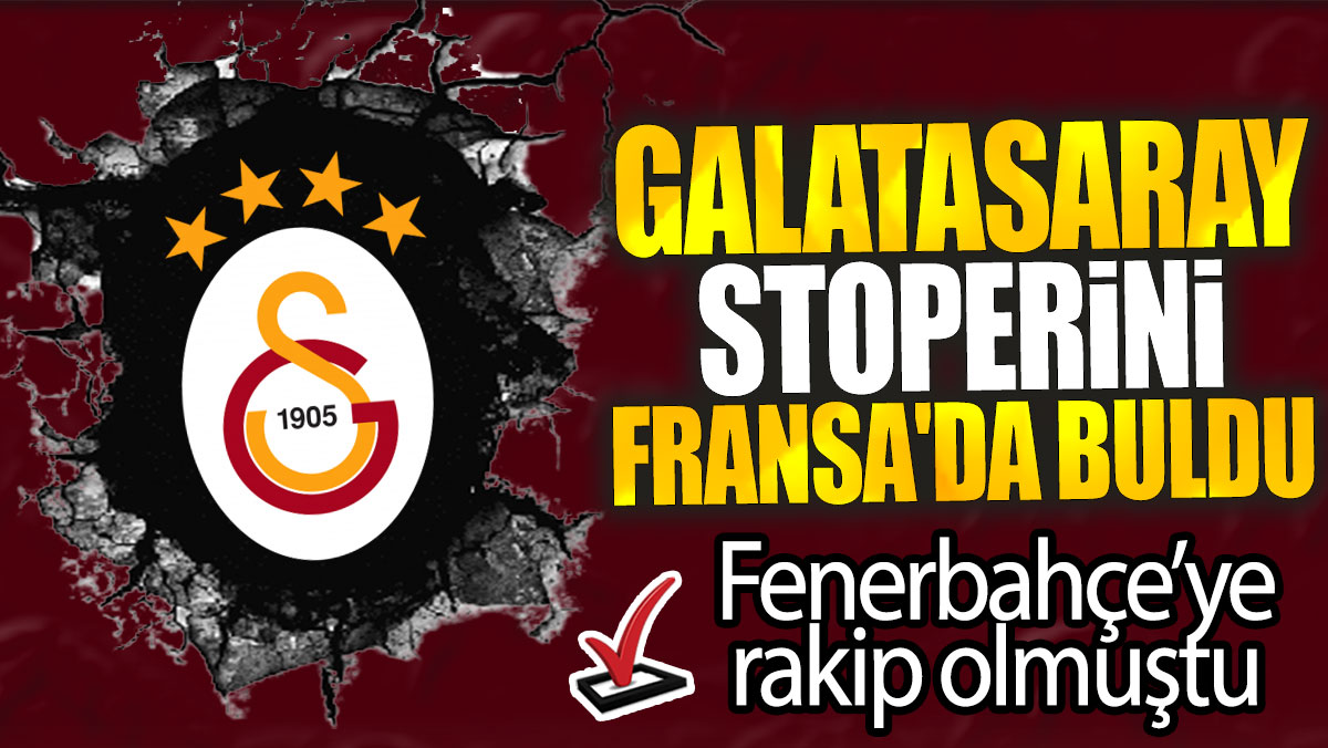 Galatasaray stoperini Fransa'da buldu: Fenerbahçe’ye rakip olmuştu