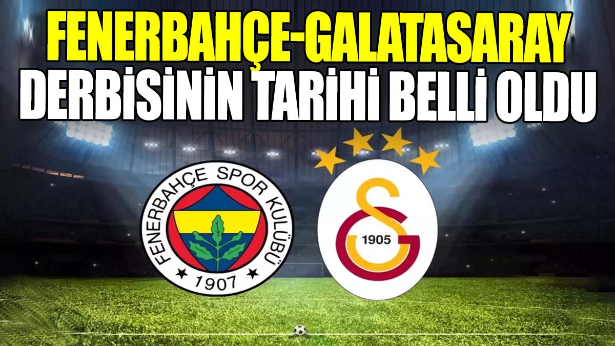 Fenerbahçe-Galatasaray derbisinin tarihi belli oldu