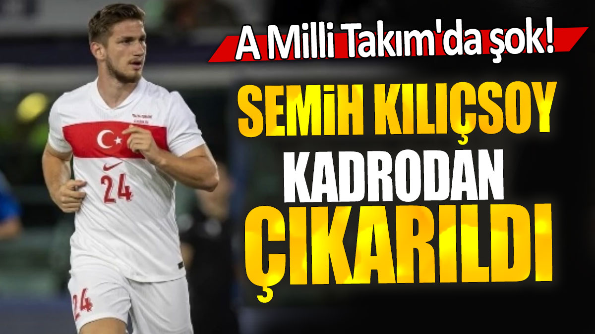 A Milli Takım'da şok: Semih Kılıçsoy kadrodan çıkarıldı