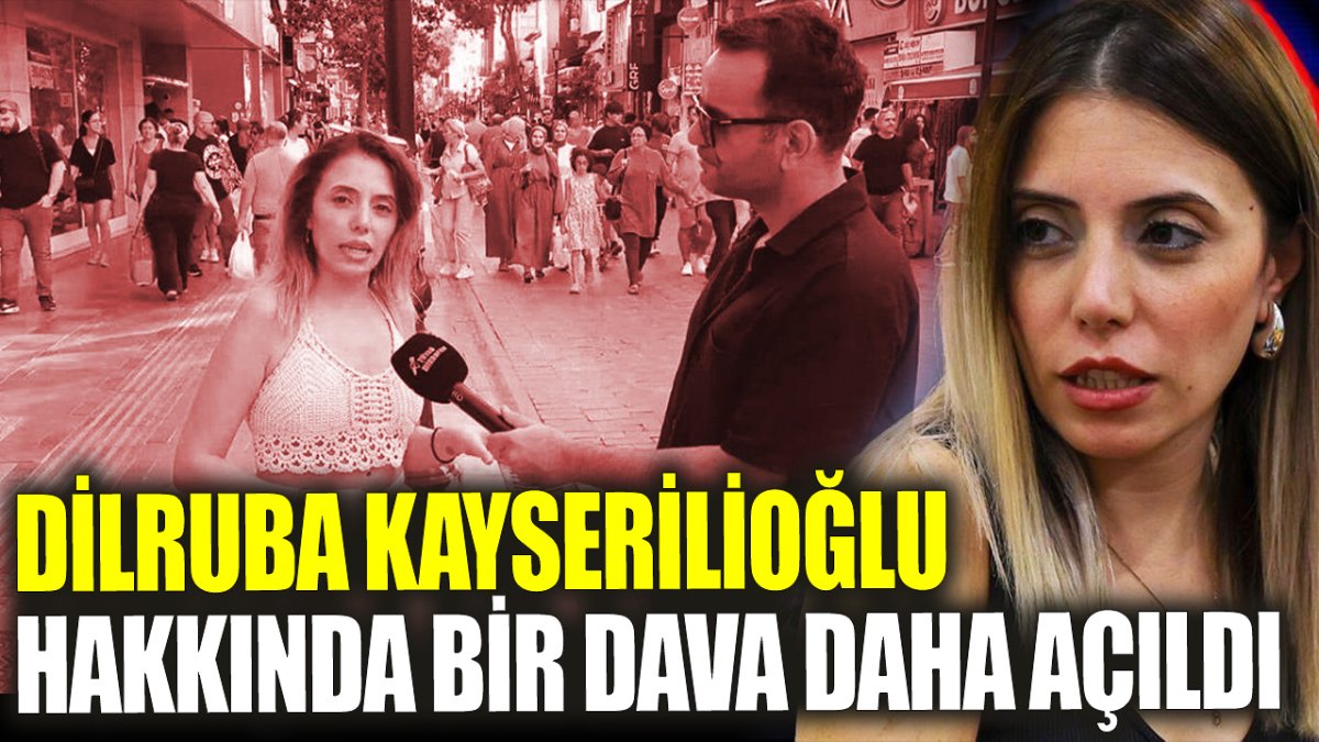 Dilruba Kayserilioğlu hakkında bir dava daha açıldı