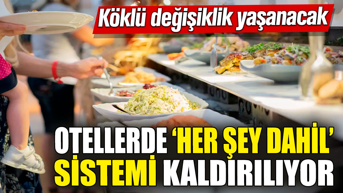 Otellerde ‘her şey dahil’ sistemi kaldırılıyor! Köklü değişiklik yaşanacak