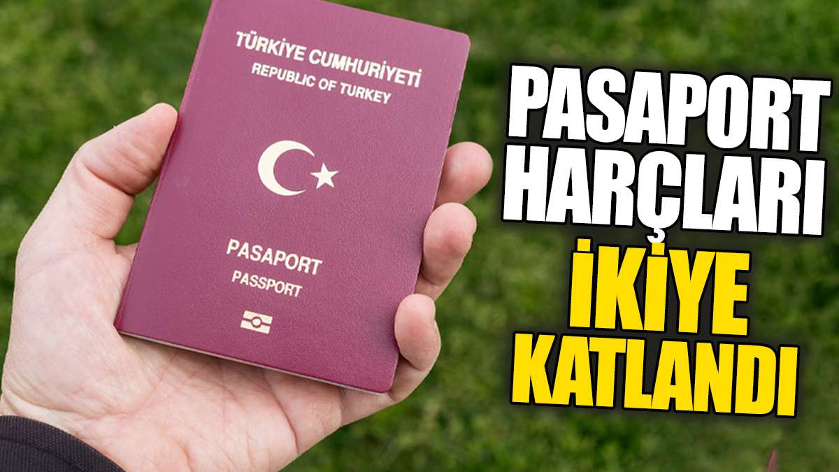 Pasaport harçları ikiye katlandı