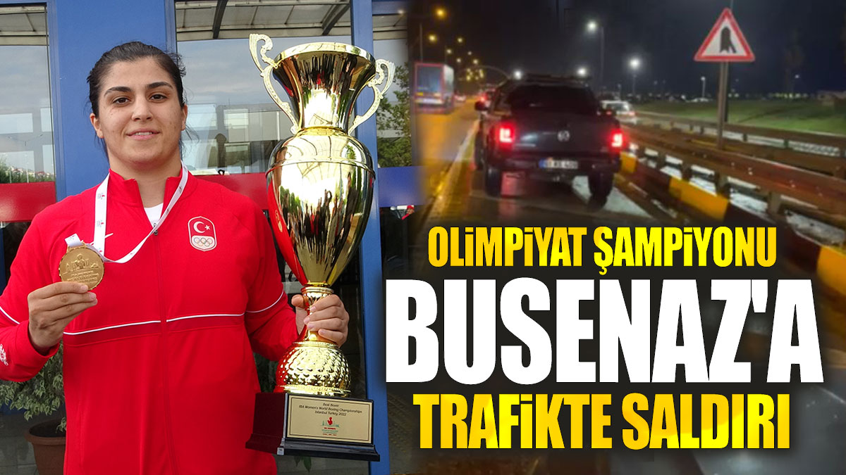 Olimpiyat şampiyonu Busenaz'a trafikte saldırı