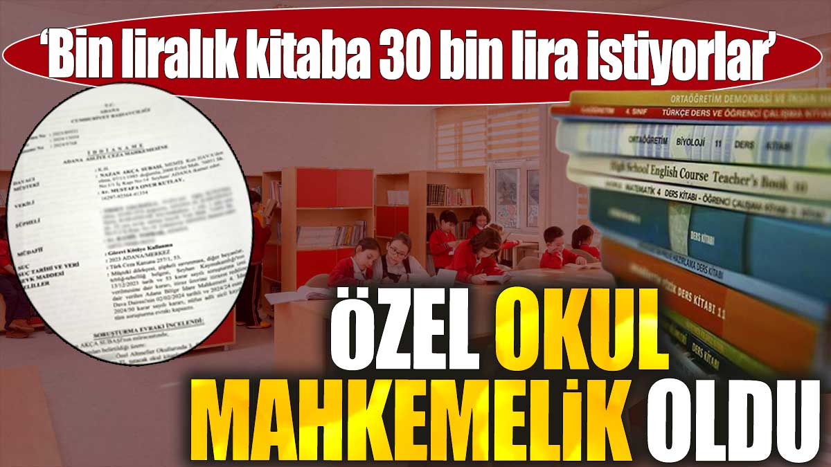 Özel okul mahkemelik oldu: "Bin liralık kitaba, 30 bin lira istiyorlar"