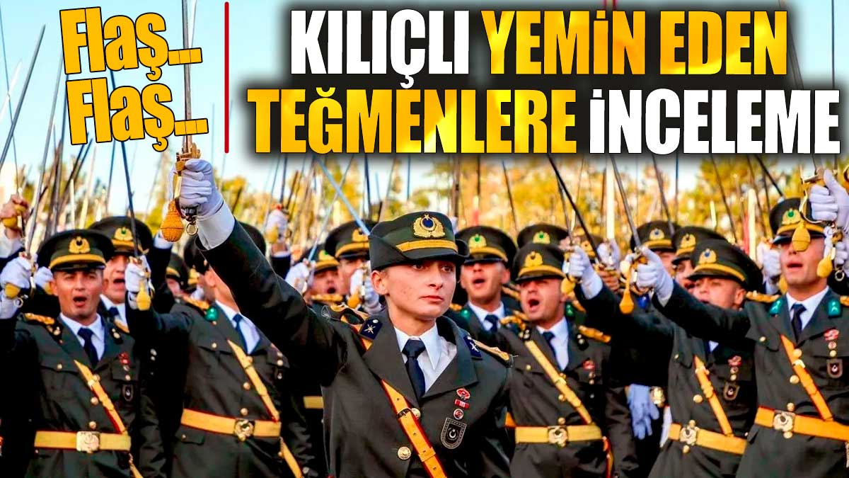 SON DAKİKA: Kılıçlı yemin eden teğmenlere inceleme