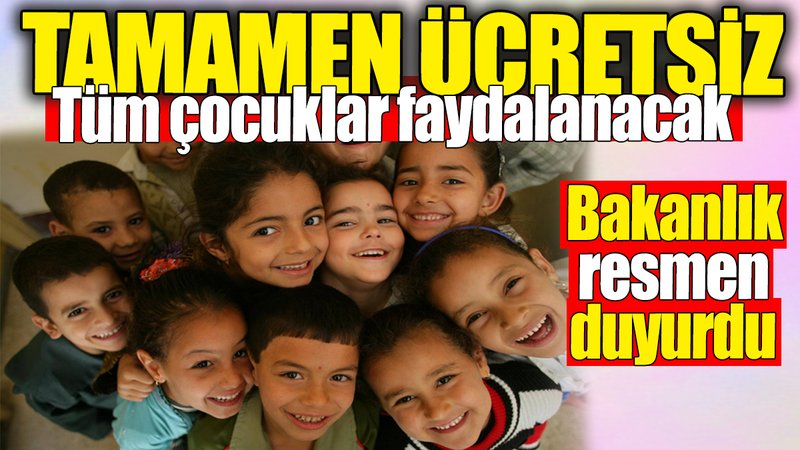 Bakanlık duyurdu: Tüm çocuklar ücretsiz faydalanacak
