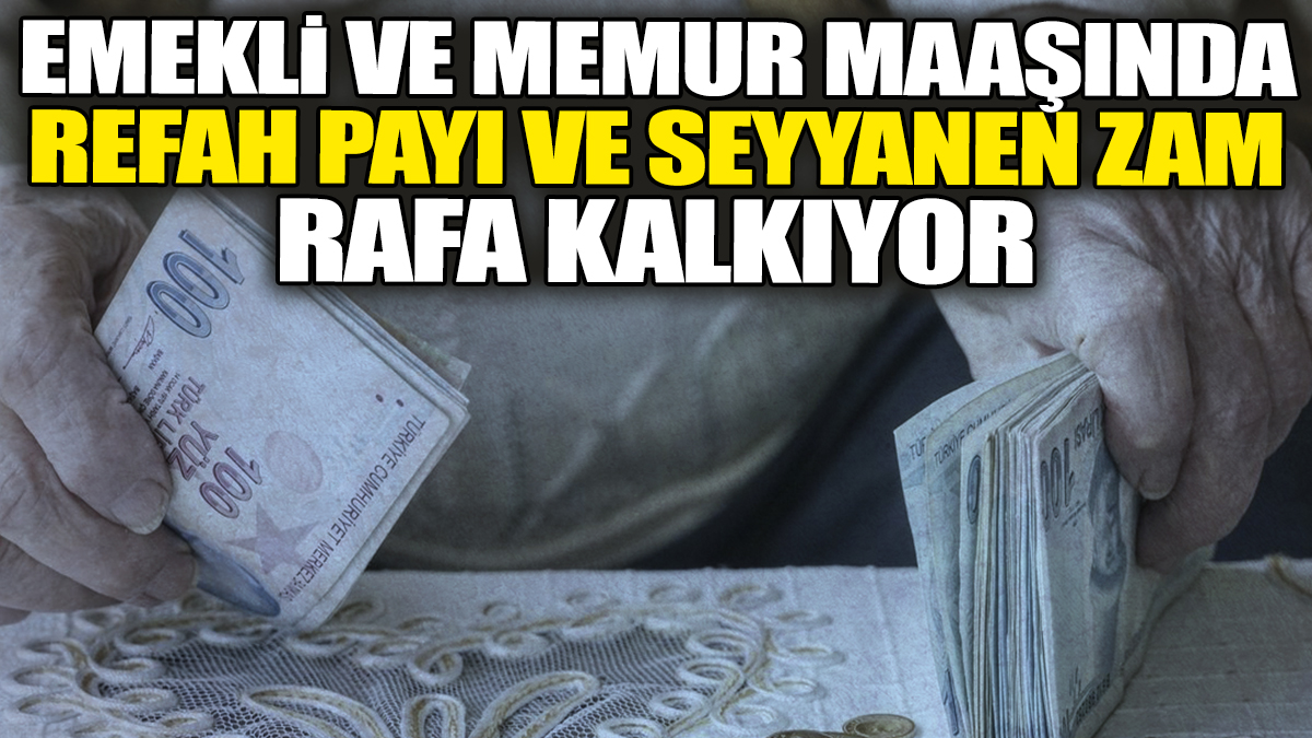 Emekli ve memur maaşında refah payı ve seyyanen zam rafa kalkıyor