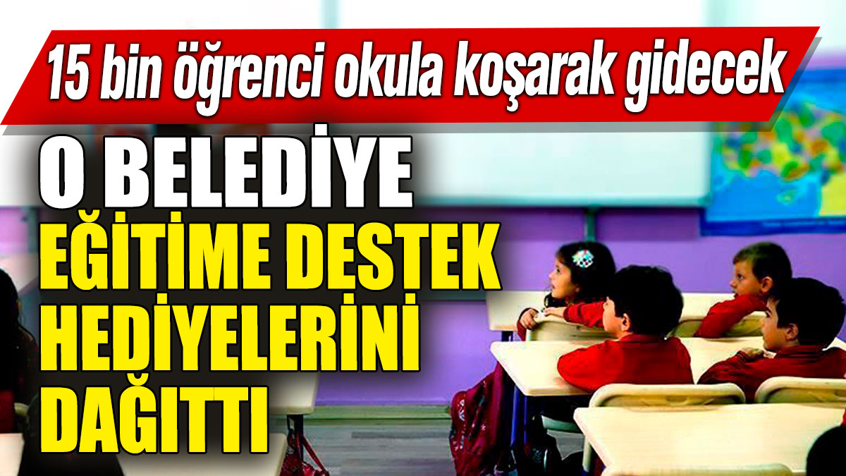 O belediye eğitime destek hediyelerini dağıttı: 15 bin öğrenci okula koşarak gidecek