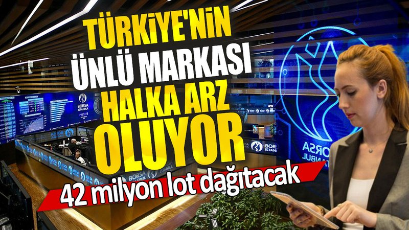 Türkiye'nin ünlü markası halka arz oluyor: 42 milyon lot dağıtacak