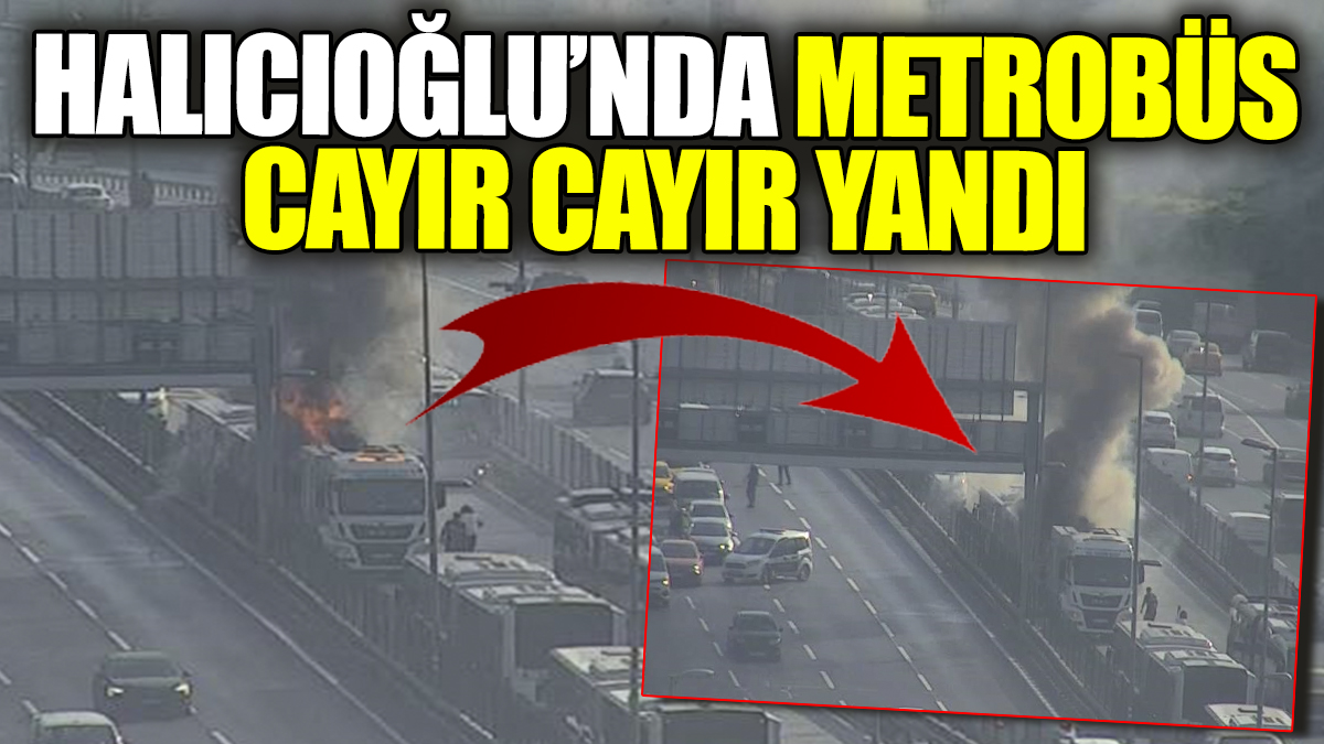 Halıcıoğlu'nda metrobüs cayır cayır yandı