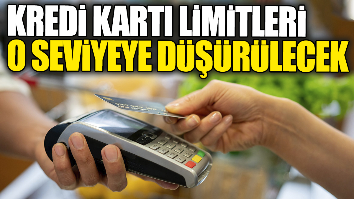 Kredi kartı limitleri o seviyeye düşürülecek