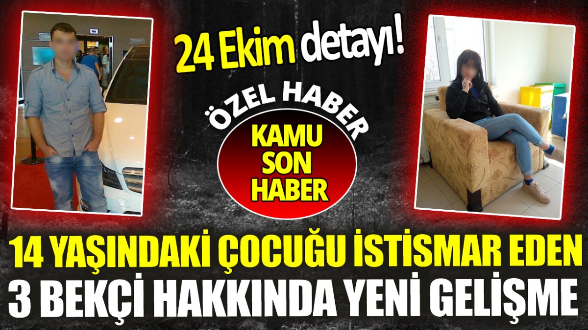 14 yaşındaki çocuğu istismar eden 3 bekçi hakkında yeni gelişme ‘24 Ekim detayı’