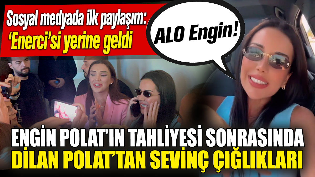 Engin Polat’ın tahliyesi sonrasında Dilan Polat’tan sevinç çığlıkları! Sosyal medyada ilk paylaşım: ‘Enerci’si yerine geldi