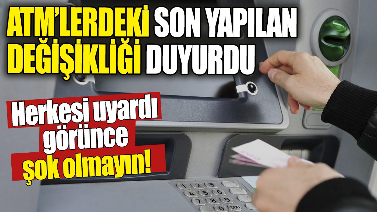 ATM'lerdeki son yapılan değişikliği açıkladı. Sonradan görünce şok olmayın