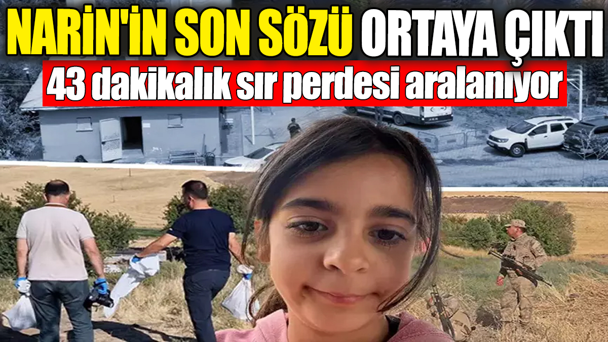 Narin'in son sözü ortaya çıktı. 43 dakikalık sır perdesi aralandı