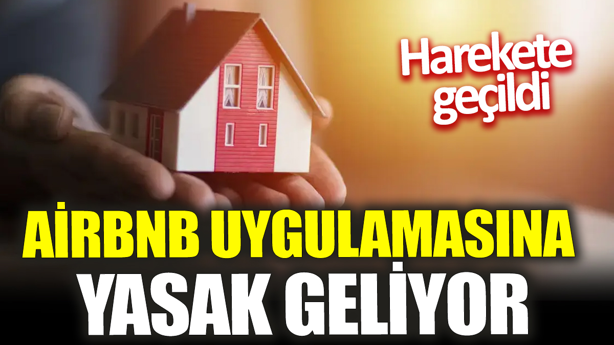 Airbnb uygulamasına yasak geliyor! Harekete geçildi