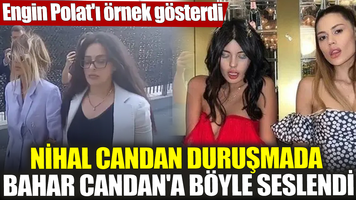 Nihal Candan duruşmada Bahar Candan'a böyle seslendi! Engin Polat'ı örnek gösterdi