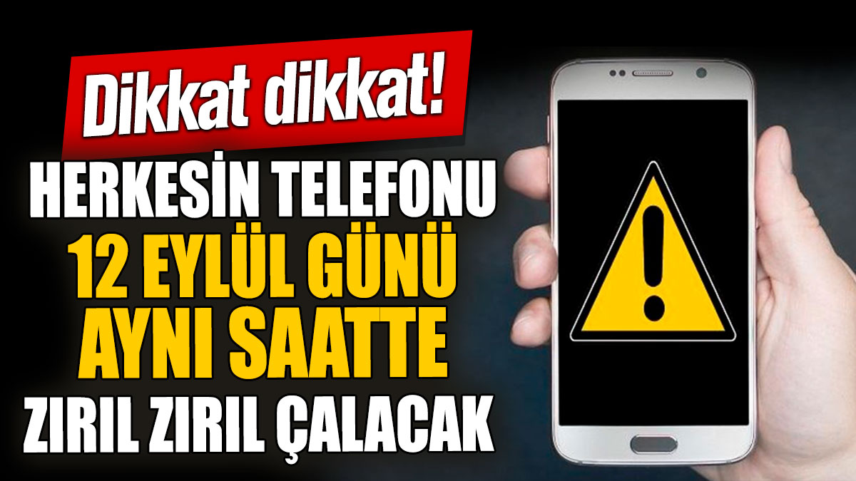 Herkesin telefonu 12 Eylül günü aynı saatte zırıl zırıl çalacak!