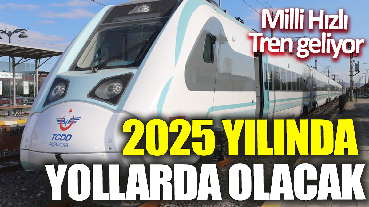 2025 yılında yollarda olacak! Milli Hızlı Tren geliyor