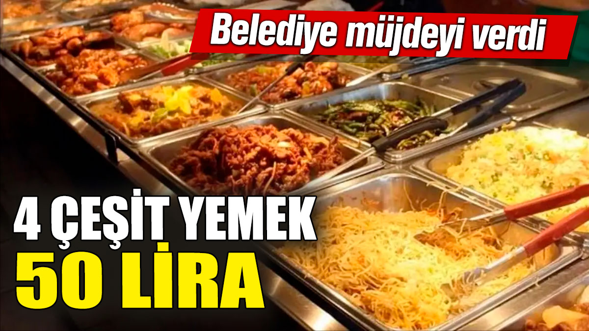 Belediye müjdeyi verdi! 4 çeşit yemek 50 lira