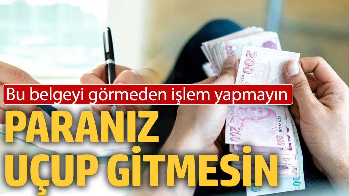 Bu belgeyi görmeden işlem yapmayın. Paranız uçup gitmesin